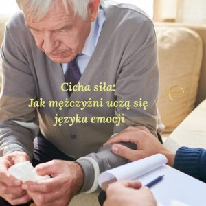 Cicha siła: Jak mężczyźni uczą się języka emocji