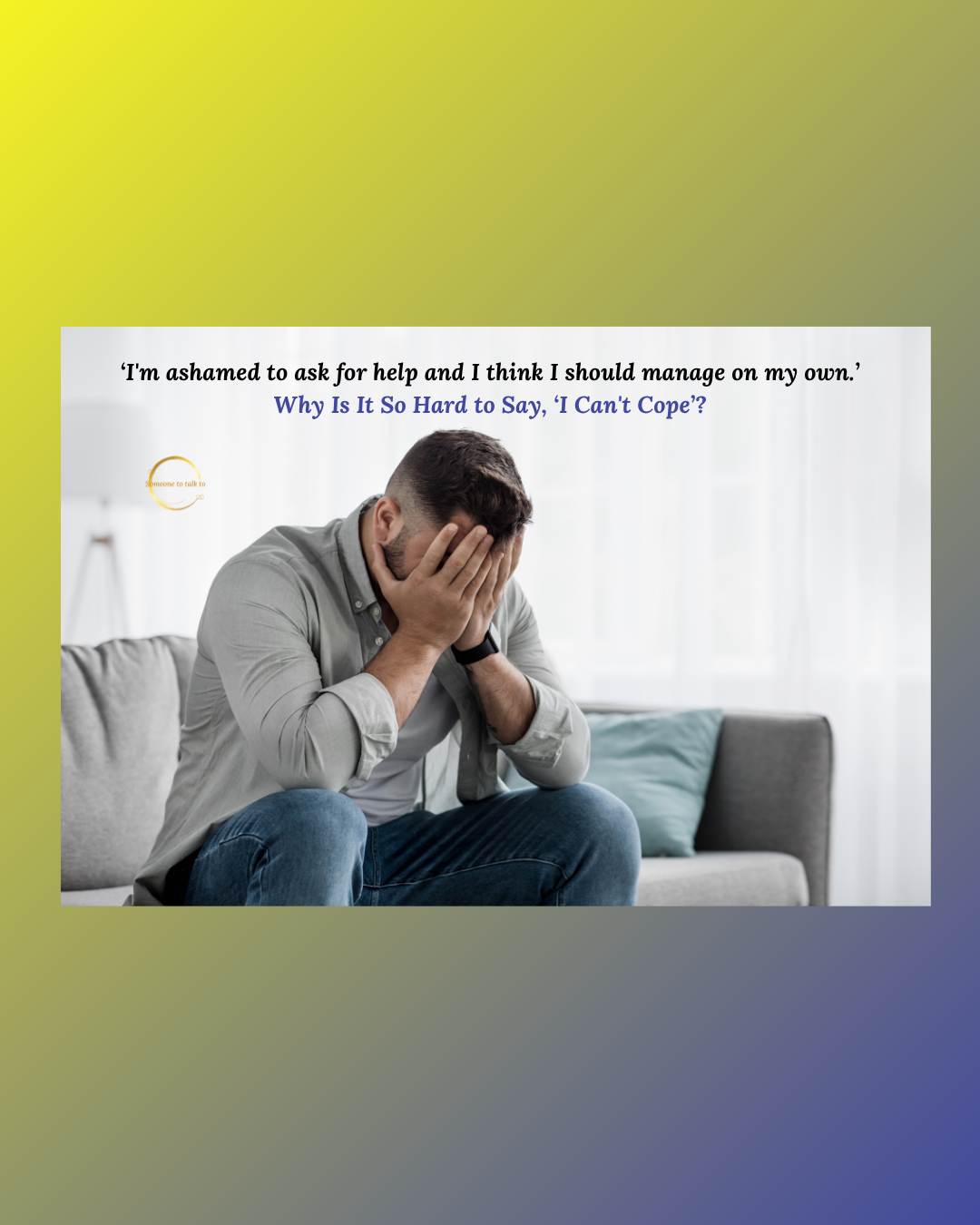 You are currently viewing ‘I’m ashamed to ask for help and I think I should manage on my own.’  Why Is It So Hard to Say, ‘I Can’t Cope’?