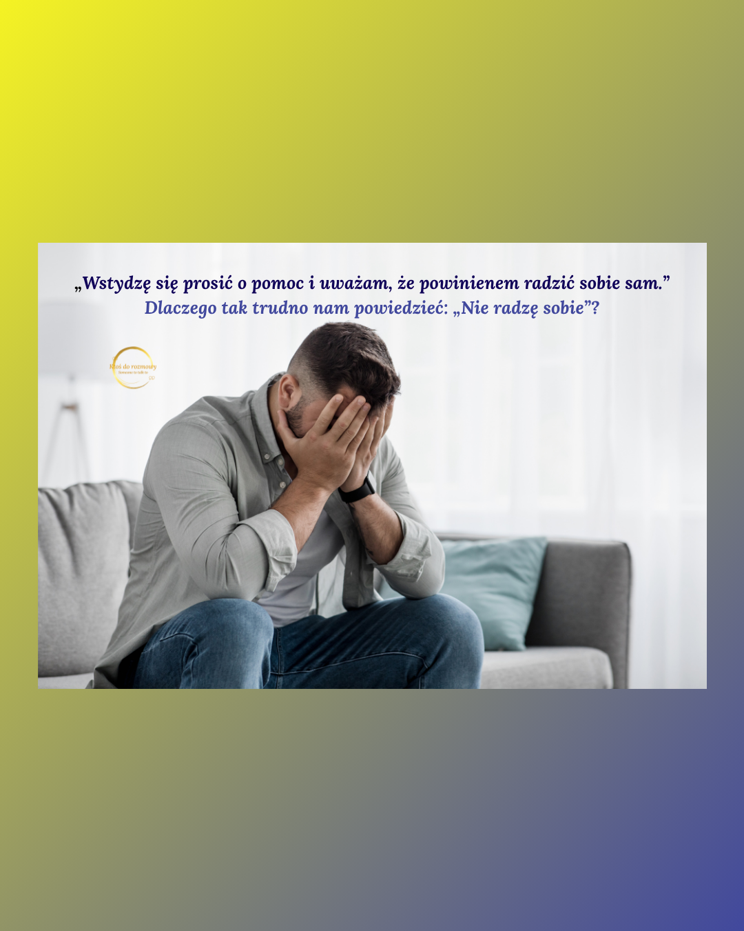 You are currently viewing „Wstydzę się prosić o pomoc i uważam, że powinienem radzić sobie sam.” Dlaczego tak trudno nam powiedzieć: „Nie radzę sobie”?